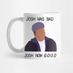 Josh was bad. Josh now good. Mug